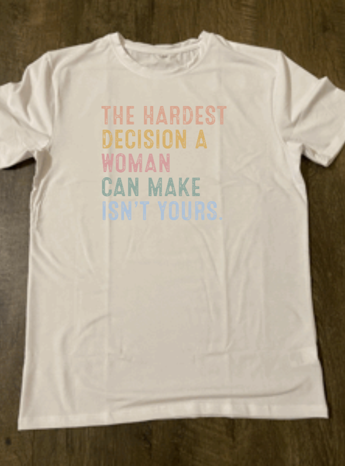 The Hardest Decision a Woman Can Make Isn't Yours Graphic Tee