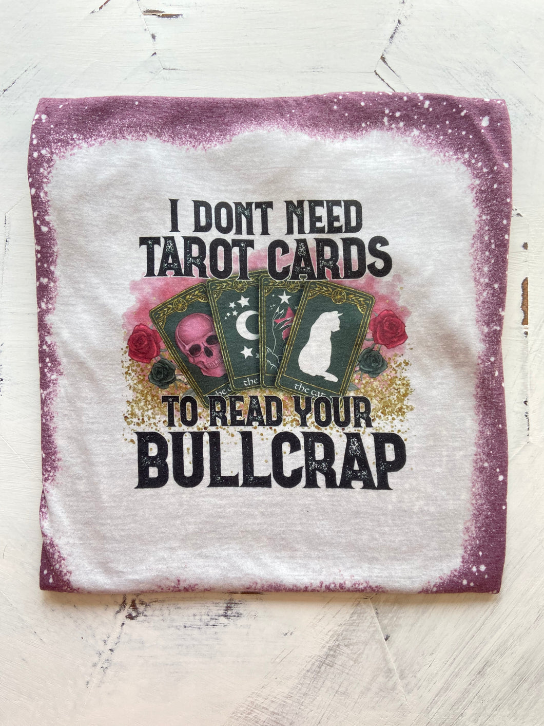 I Don’t Need Tarot Cards to Read Your Bullcrap Bleached Shirt