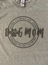 Load image into Gallery viewer, Dog Mom- Born to Stay at Home/ Forced to Go to Work Graphic Tee
