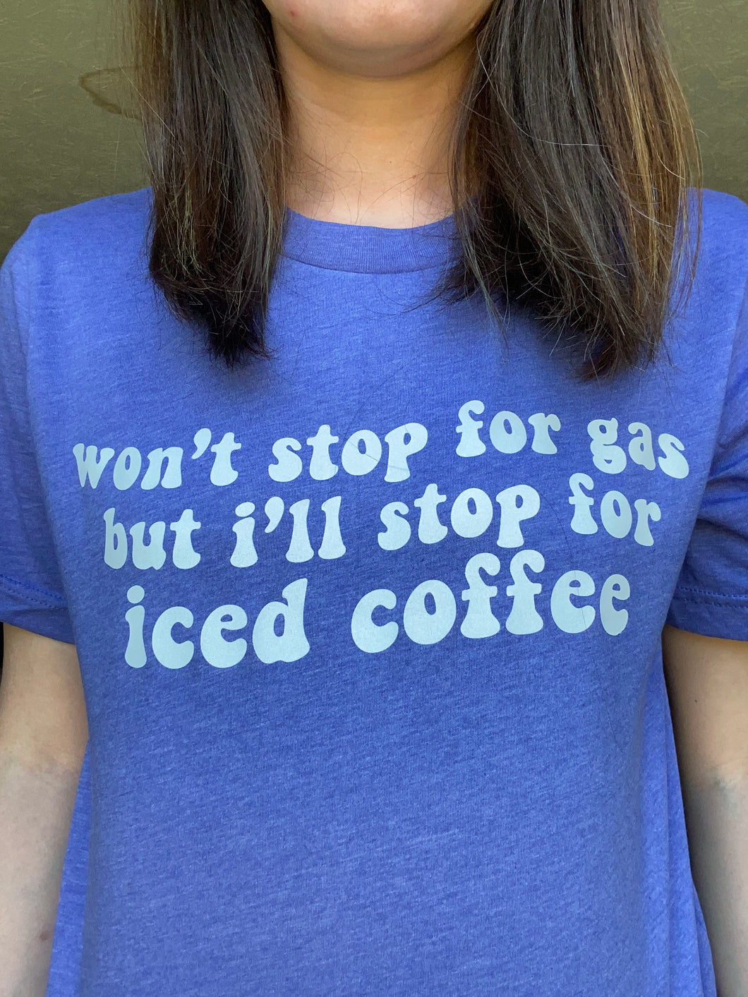 Won’t Stop for Gas but I’ll Stop for Iced Coffee Screen Printed Shirt